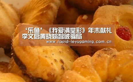‘乐鱼’《我爱满堂彩》年末献礼 李文启黄晓娟智破骗局(图3) 乐鱼体育app下载